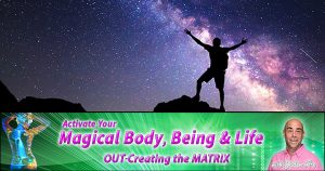 Activating your Magical Body, Being & Life